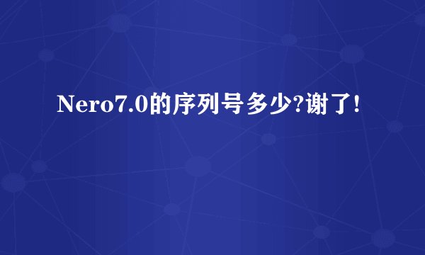 Nero7.0的序列号多少?谢了!