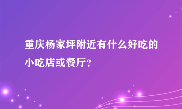 重庆杨家坪附近有什么好吃的小吃店或餐厅？