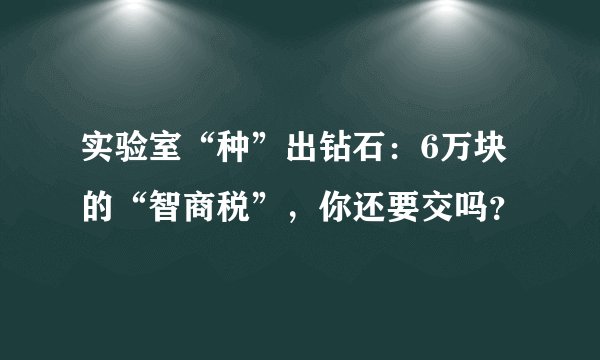 实验室“种”出钻石：6万块的“智商税”，你还要交吗？