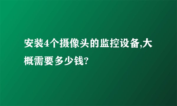 安装4个摄像头的监控设备,大概需要多少钱?