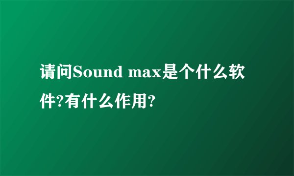 请问Sound max是个什么软件?有什么作用?