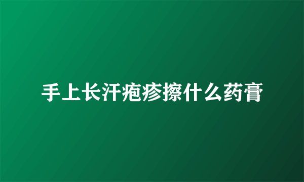 手上长汗疱疹擦什么药膏