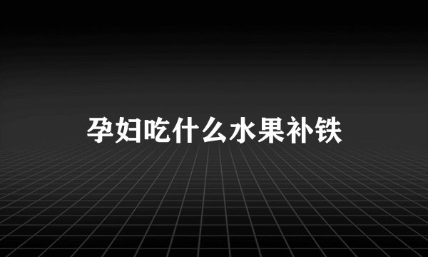 孕妇吃什么水果补铁