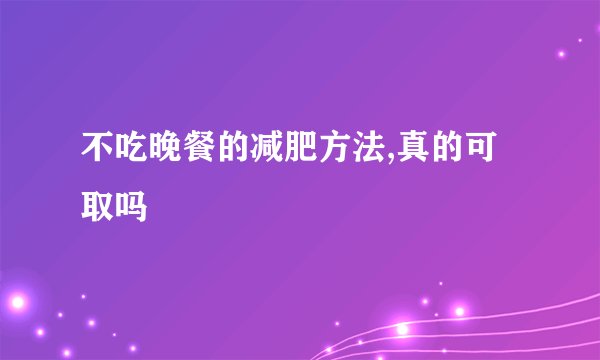 不吃晚餐的减肥方法,真的可取吗