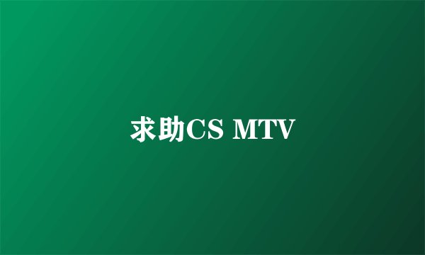求助CS MTV