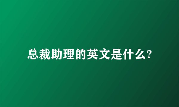 总裁助理的英文是什么?