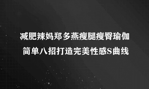 减肥辣妈郑多燕瘦腿瘦臀瑜伽 简单八招打造完美性感S曲线