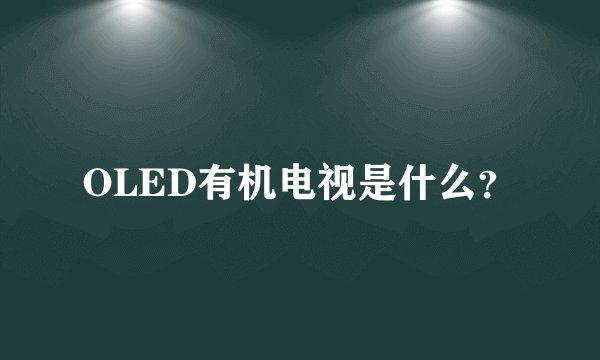 OLED有机电视是什么？