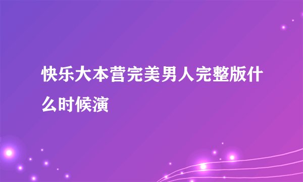 快乐大本营完美男人完整版什么时候演