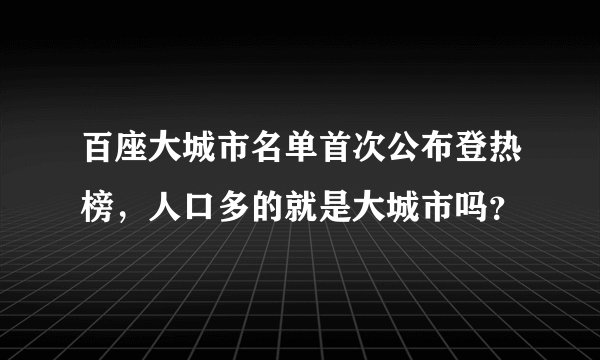 百座大城市名单首次公布登热榜，人口多的就是大城市吗？