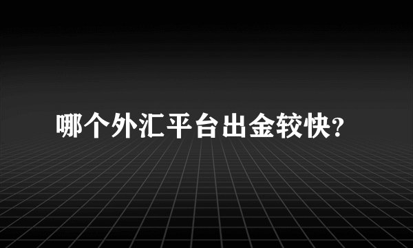 哪个外汇平台出金较快？
