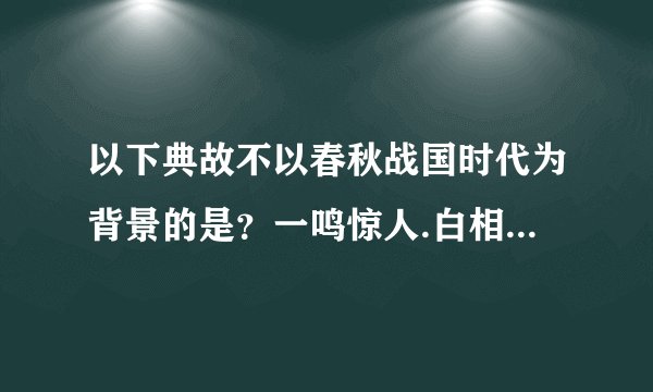 以下典故不以春秋战国时代为背景的是？一鸣惊人.白相矛盾.群雄逐鹿