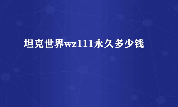坦克世界wz111永久多少钱