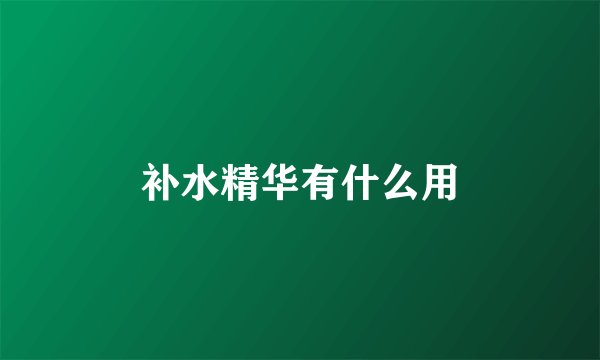 补水精华有什么用