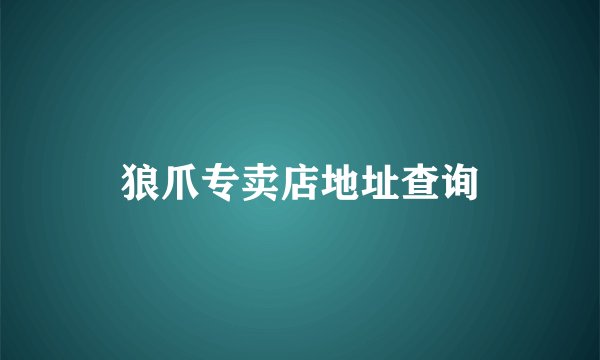 狼爪专卖店地址查询
