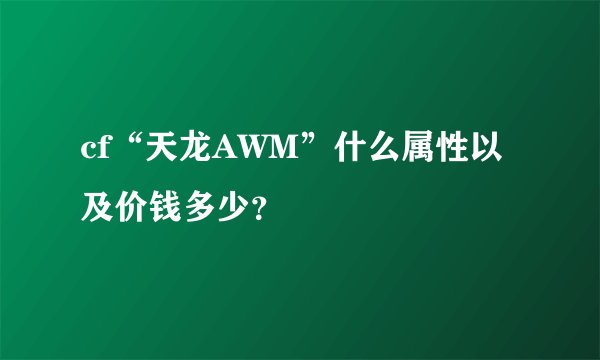 cf“天龙AWM”什么属性以及价钱多少？