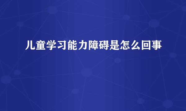 儿童学习能力障碍是怎么回事
