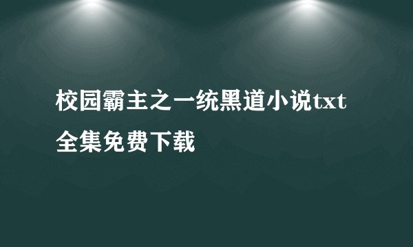 校园霸主之一统黑道小说txt全集免费下载