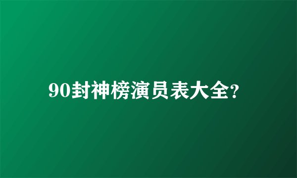90封神榜演员表大全？