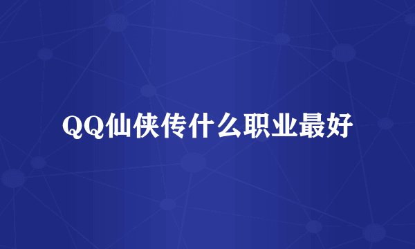 QQ仙侠传什么职业最好