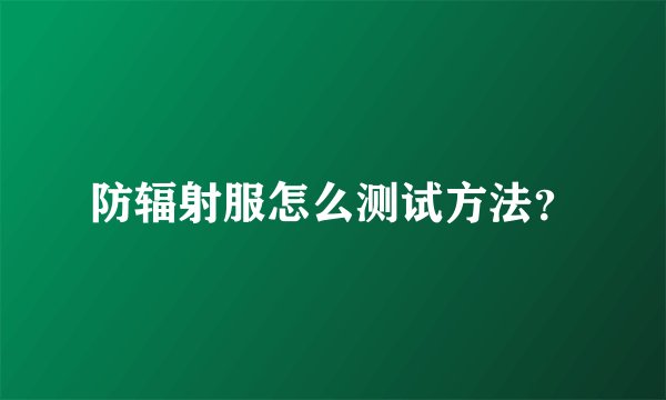 防辐射服怎么测试方法？