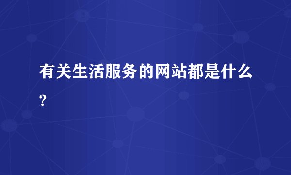 有关生活服务的网站都是什么?