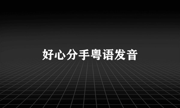 好心分手粤语发音