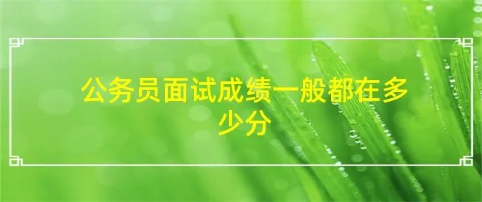 公务员面试成绩一般都在多少分