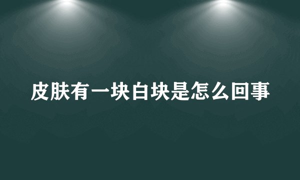 皮肤有一块白块是怎么回事