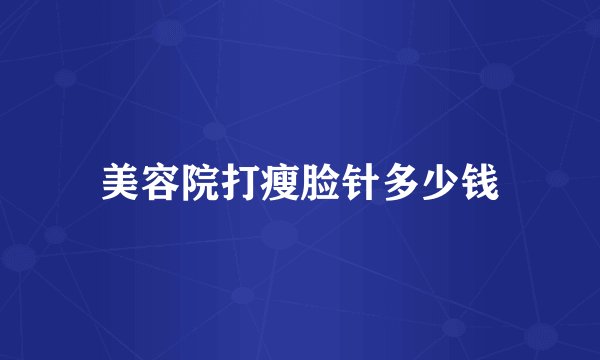 美容院打瘦脸针多少钱