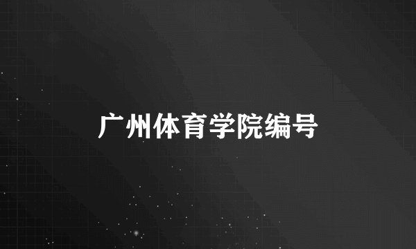广州体育学院编号