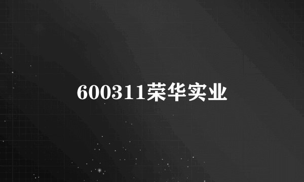 600311荣华实业