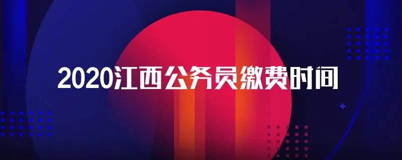 2020江西公务员缴费时间