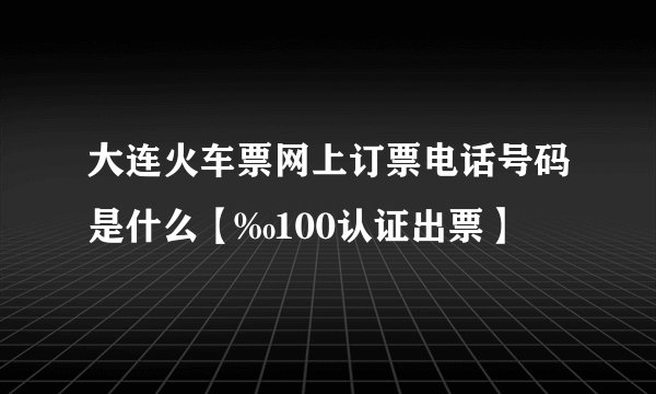 大连火车票网上订票电话号码是什么【‰100认证出票】