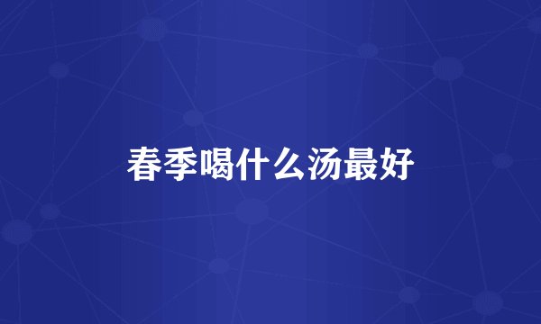 春季喝什么汤最好