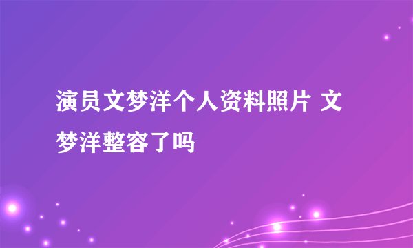 演员文梦洋个人资料照片 文梦洋整容了吗