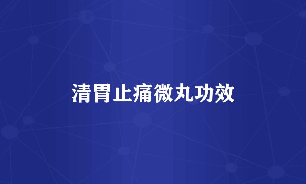 清胃止痛微丸功效