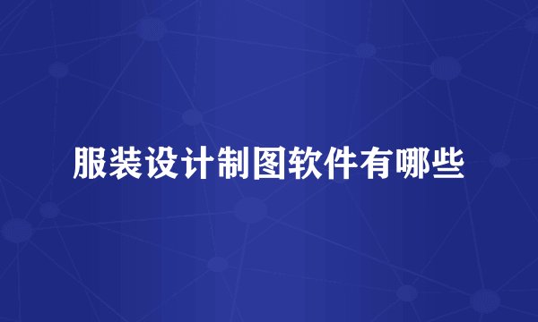 服装设计制图软件有哪些