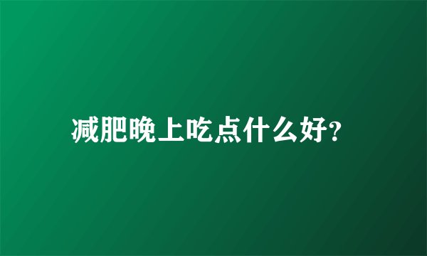 减肥晚上吃点什么好？