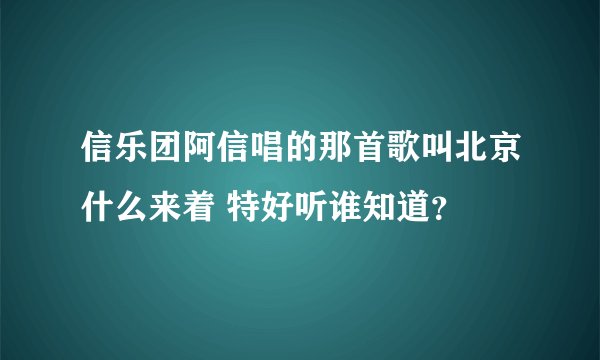信乐团阿信唱的那首歌叫北京什么来着 特好听谁知道？