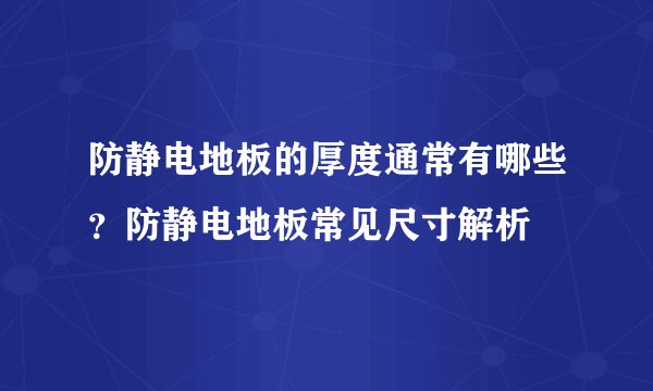 防静电地板的厚度通常有哪些？防静电地板常见尺寸解析