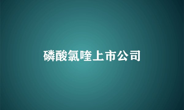 磷酸氯喹上市公司