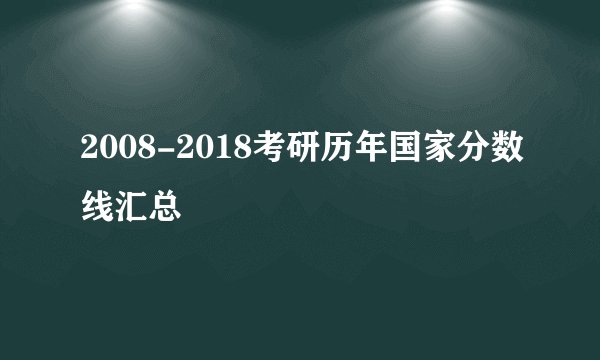 2008-2018考研历年国家分数线汇总