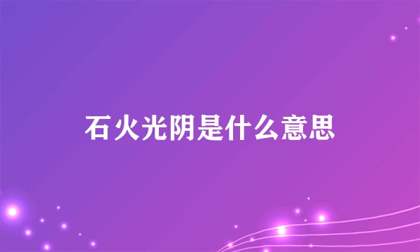 石火光阴是什么意思
