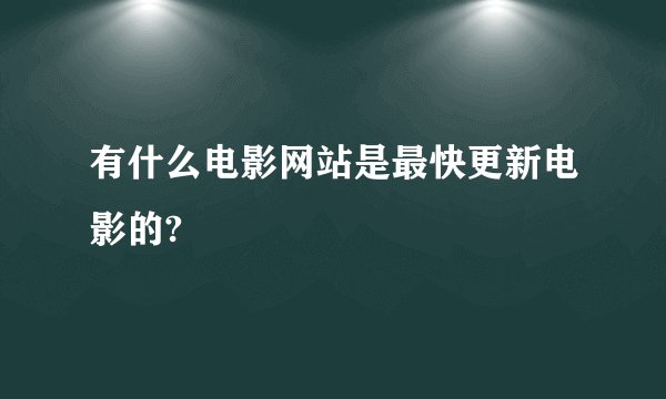 有什么电影网站是最快更新电影的?