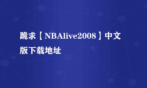 跪求【NBAlive2008】中文版下载地址