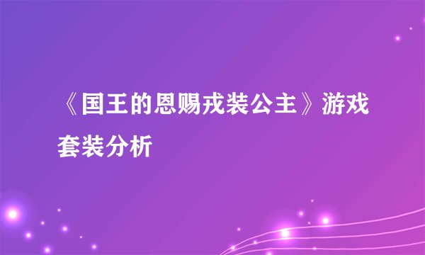 《国王的恩赐戎装公主》游戏套装分析