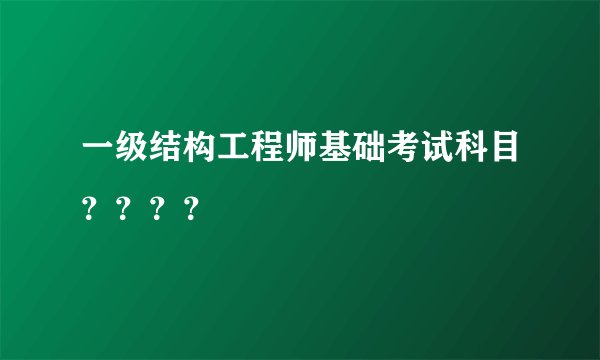 一级结构工程师基础考试科目？？？？