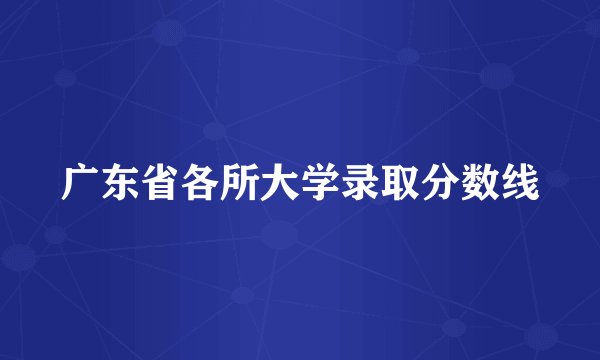 广东省各所大学录取分数线