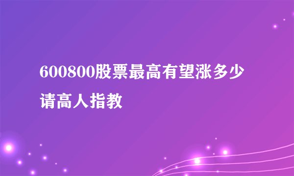 600800股票最高有望涨多少 请高人指教
